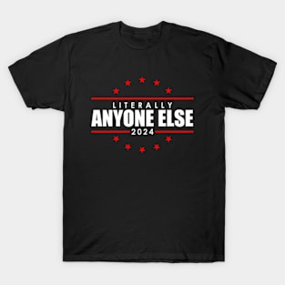 Literally Anyone Else Funny President Election 2024 T-Shirt